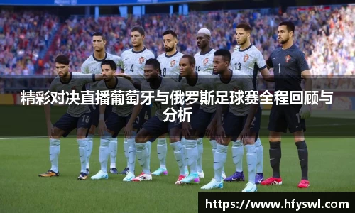 精彩对决直播葡萄牙与俄罗斯足球赛全程回顾与分析